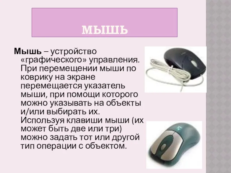 МЫШЬ Мышь – устройство «графического» управления. При перемещении мыши по