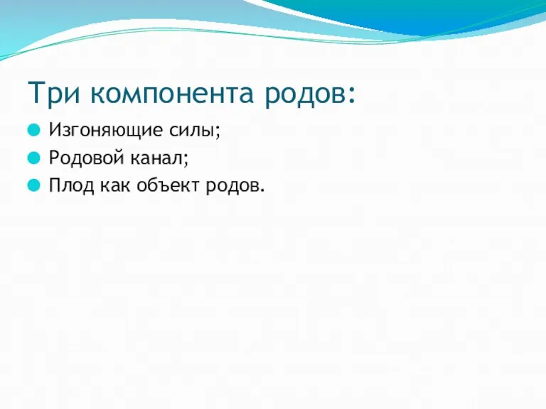 Три компонента родов: Изгоняющие силы; Родовой канал; Плод как объект родов.