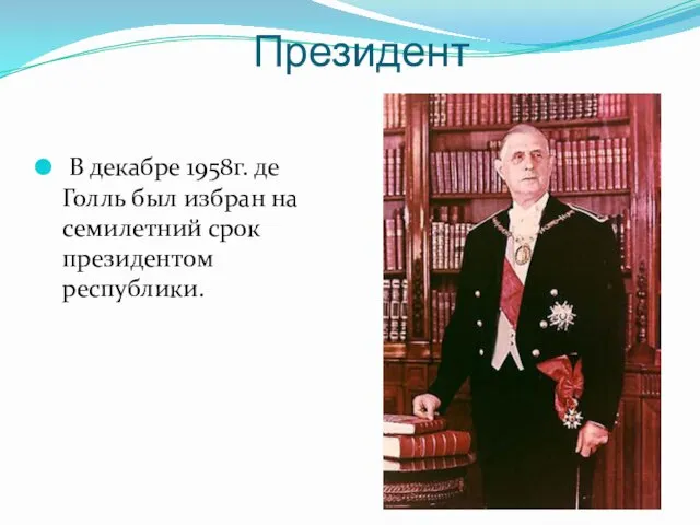 Президент В декабре 1958г. де Голль был избран на семилетний срок президентом республики.