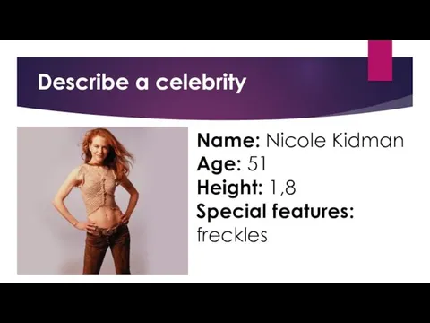Name: Nicole Kidman Age: 51 Height: 1,8 Special features: freckles Describe a celebrity
