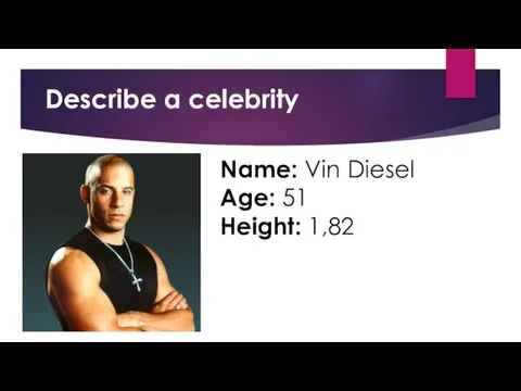 Name: Vin Diesel Age: 51 Height: 1,82 Describe a celebrity