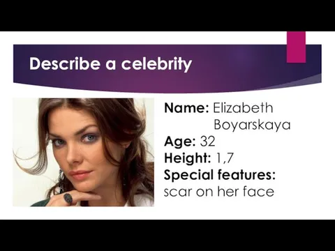 Name: Elizabeth Boyarskaya Age: 32 Height: 1,7 Special features: scar on her face Describe a celebrity
