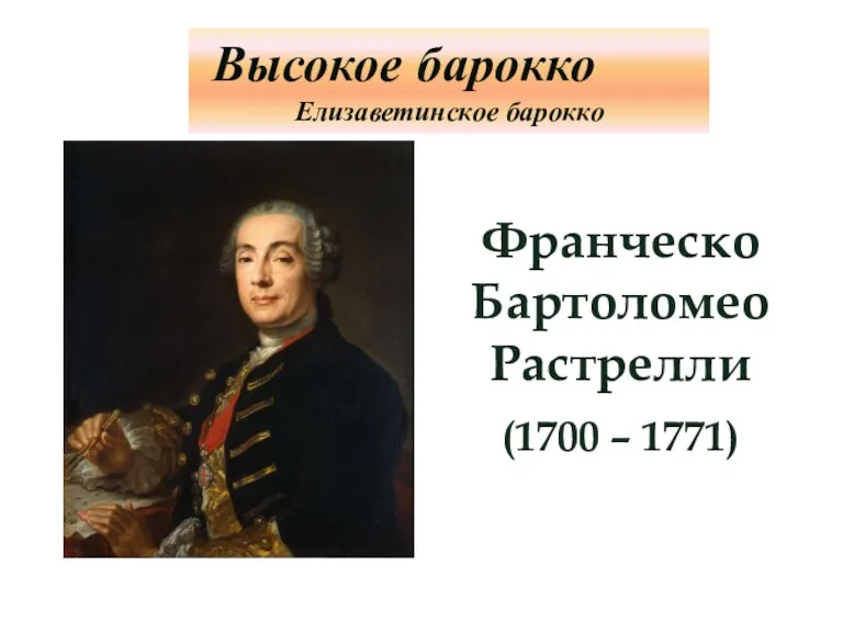 Высокое барокко Елизаветинское барокко Франческо Бартоломео Растрелли (1700 – 1771)