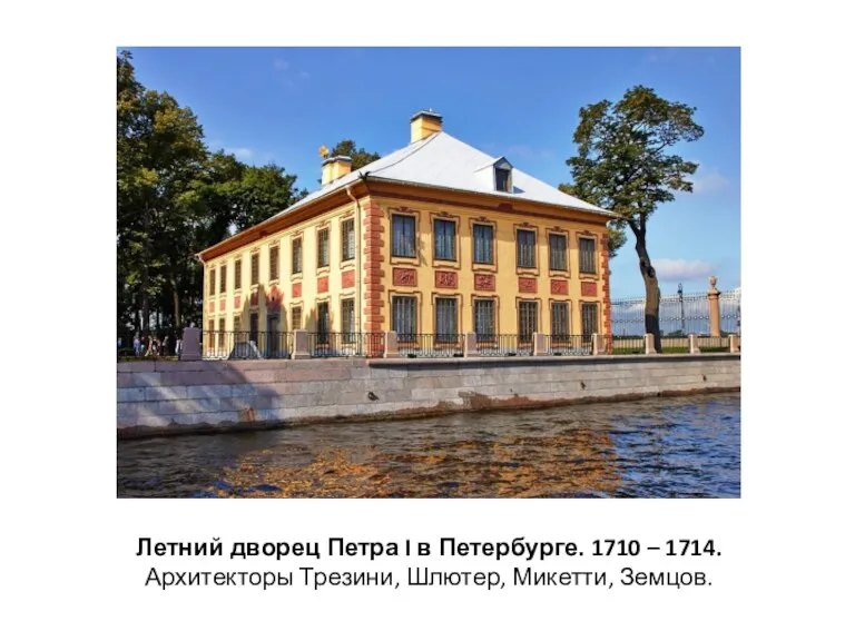 Летний дворец Петра I в Петербурге. 1710 – 1714. Архитекторы Трезини, Шлютер, Микетти, Земцов.