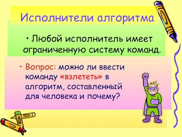 Исполнители алгоритма Вопрос: можно ли ввести команду «взлететь» в алгоритм,