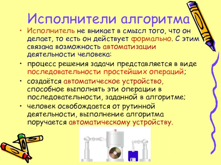 Исполнители алгоритма Исполнитель не вникает в смысл того, что он