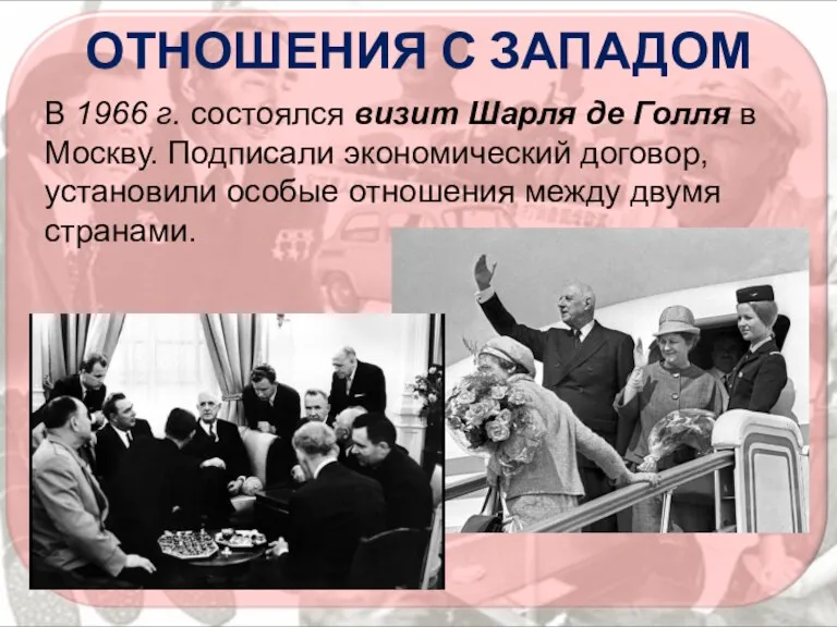 ОТНОШЕНИЯ С ЗАПАДОМ В 1966 г. состоялся визит Шарля де