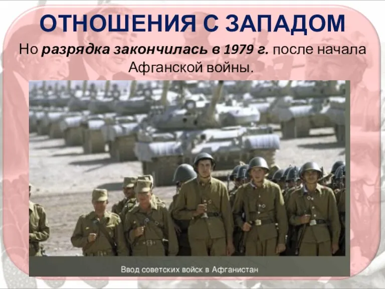 ОТНОШЕНИЯ С ЗАПАДОМ Но разрядка закончилась в 1979 г. после начала Афганской войны.