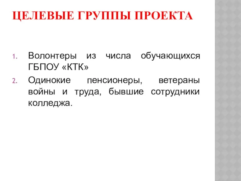 ЦЕЛЕВЫЕ ГРУППЫ ПРОЕКТА Волонтеры из числа обучающихся ГБПОУ «КТК» Одинокие пенсионеры, ветераны войны