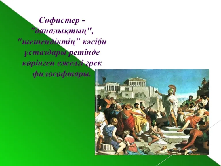Софистер - "даналықтың", "шешендіктің" кәсіби ұстаздары ретінде көрінген ежелгі грек философтары.