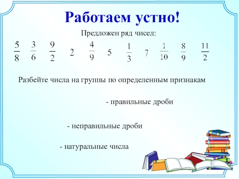 Работаем устно! Предложен ряд чисел: Разбейте числа на группы по