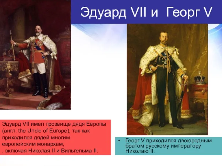Эдуард VII и Георг V Георг V приходился двоюродным братом русскому императору Николаю