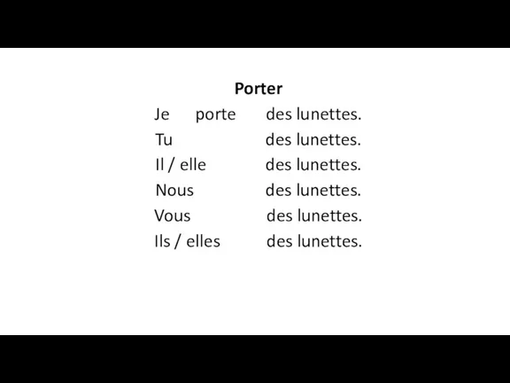 Porter Je porte des lunettes. Tu des lunettes. Il / elle des lunettes.