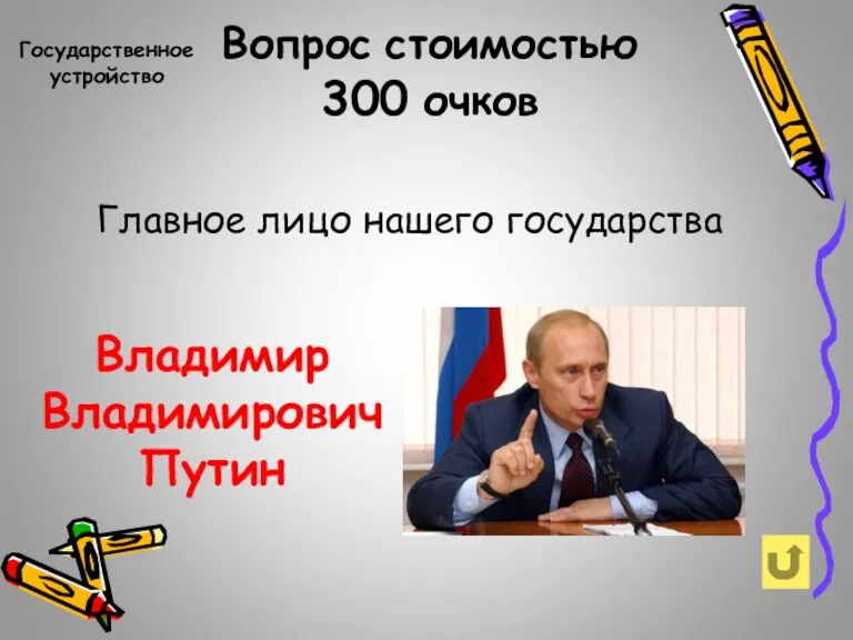 Вопрос стоимостью 300 очков Государственное устройство Главное лицо нашего государства Владимир Владимирович Путин