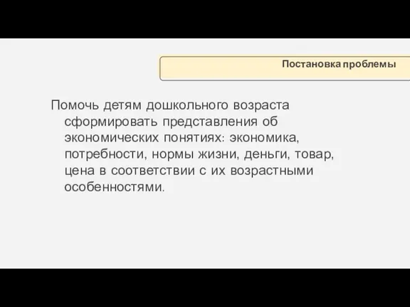 Помочь детям дошкольного возраста сформировать представления об экономических понятиях: экономика,