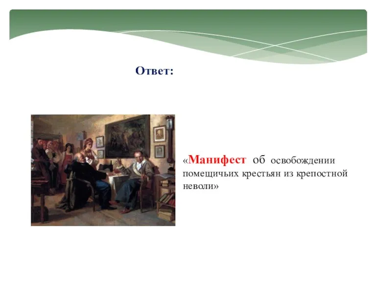 Ответ: «Манифест об освобождении помещичьих крестьян из крепостной неволи»