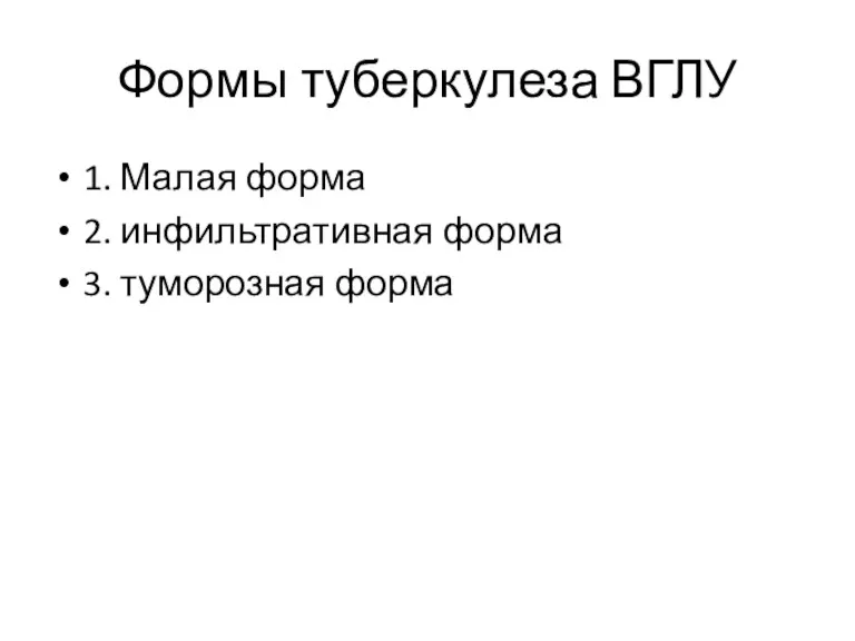 Формы туберкулеза ВГЛУ 1. Малая форма 2. инфильтративная форма 3. туморозная форма