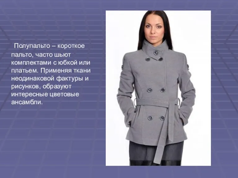 Полупальто – короткое пальто, часто шьют комплектами с юбкой или платьем. Применяя ткани
