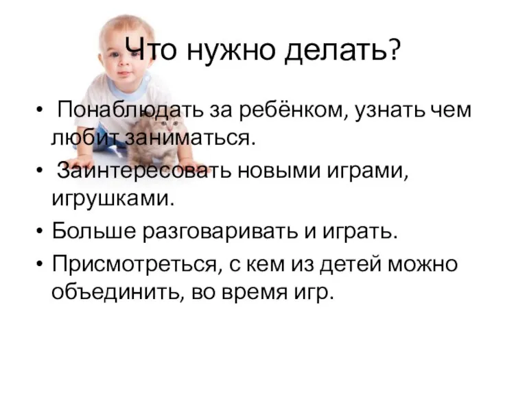 Что нужно делать? Понаблюдать за ребёнком, узнать чем любит заниматься.