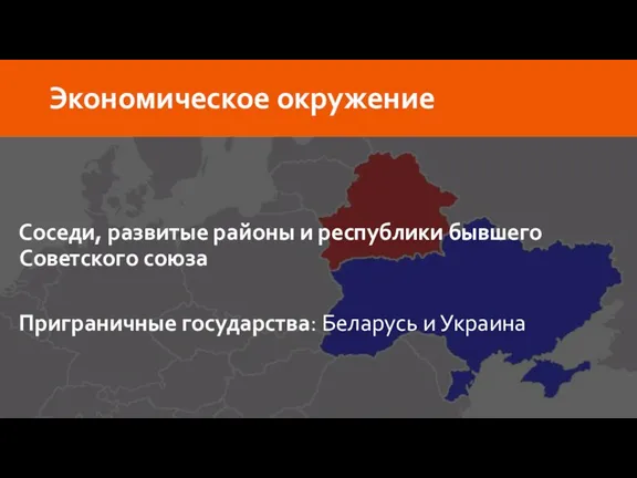 Соседи, развитые районы и республики бывшего Советского союза Приграничные государства: Беларусь и Украина Экономическое окружение