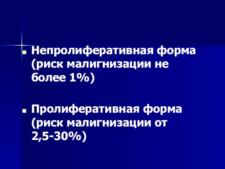 Непролиферативная форма (риск малигнизации не более 1%) Пролиферативная форма (риск малигнизации от 2,5-30%)