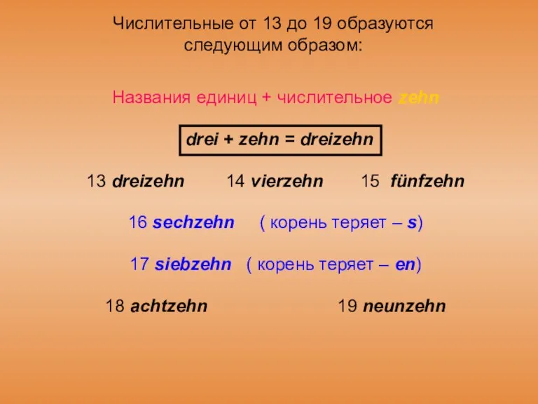 Числительные от 13 до 19 образуются следующим образом: Названия единиц + числительное zehn