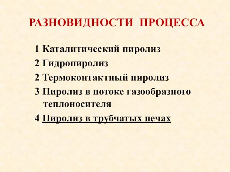 РАЗНОВИДНОСТИ ПРОЦЕССА 1 Каталитический пиролиз 2 Гидропиролиз 2 Термоконтактный пиролиз