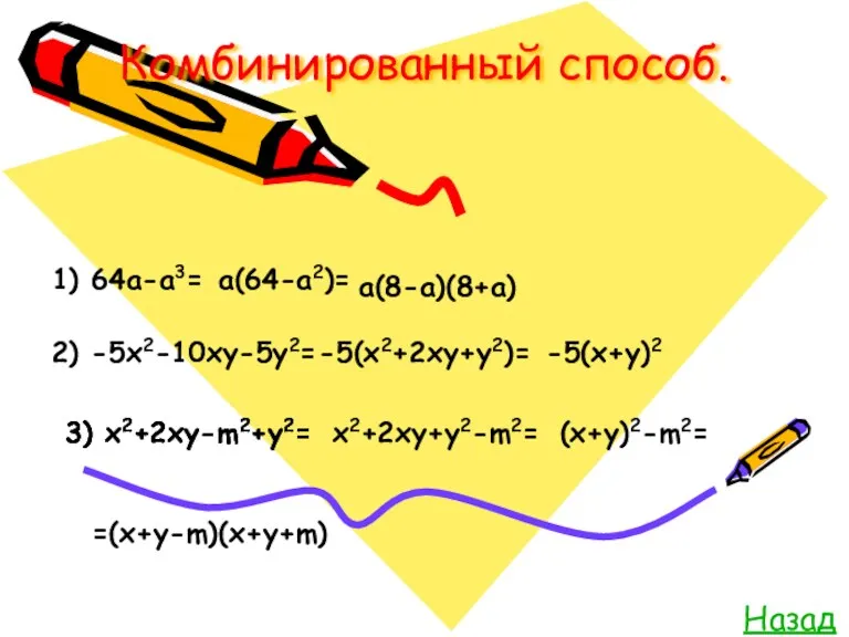 Комбинированный способ. Назад 1) 64а-а3= а(64-а2)= а(8-а)(8+а) 2) -5х2-10ху-5у2= -5(х2+2ху+у2)=