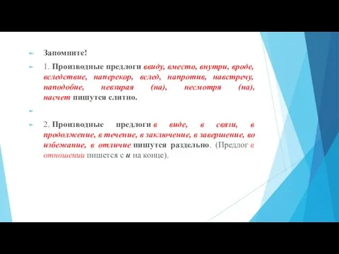 Запомните! 1. Производные предлоги ввиду, вместо, внутри, вроде, вследствие, наперекор,