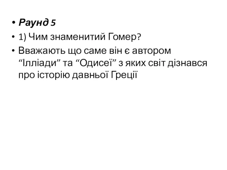 Раунд 5 1) Чим знаменитий Гомер? Вважають що саме він є автором “Ілліади”