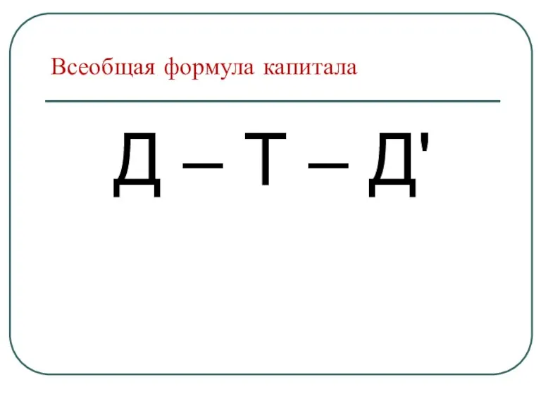 Всеобщая формула капитала Д – Т – Д'