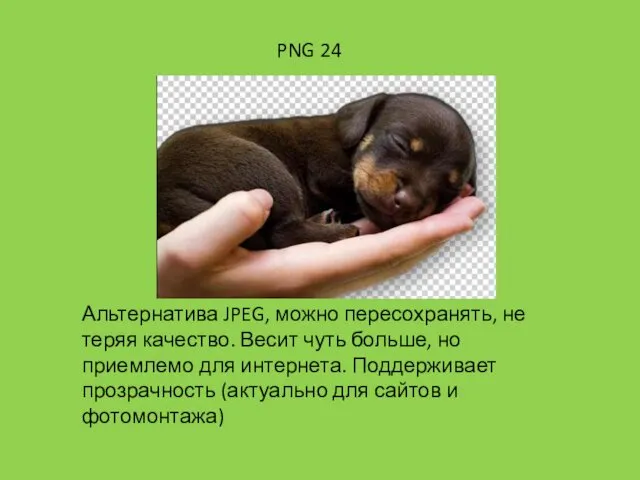 PNG 24 Альтернатива JPEG, можно пересохранять, не теряя качество. Весит чуть больше, но