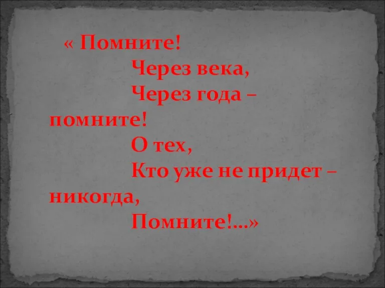 « Помните! Через века, Через года – помните! О тех, Кто уже не