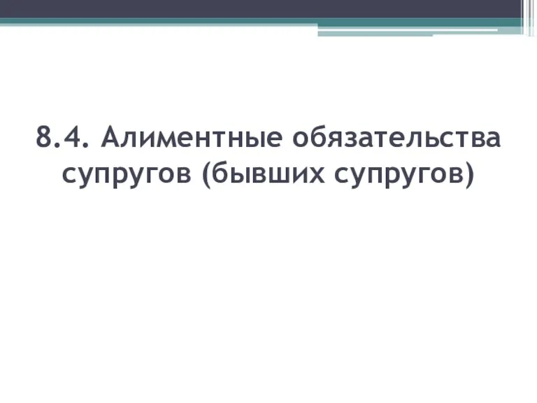 8.4. Алиментные обязательства супругов (бывших супругов)