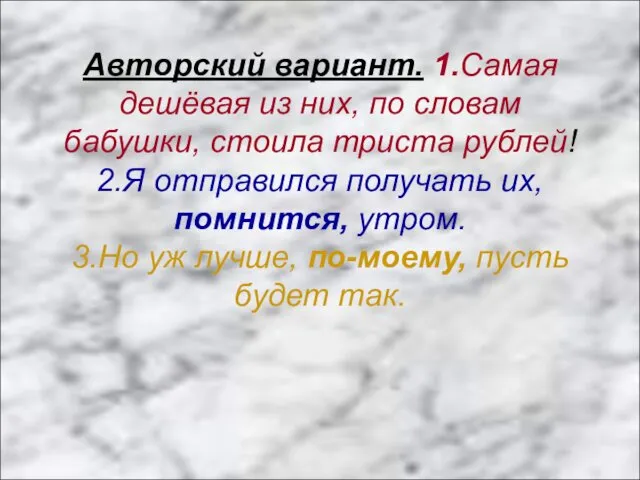 Авторский вариант. 1.Самая дешёвая из них, по словам бабушки, стоила триста рублей! 2.Я