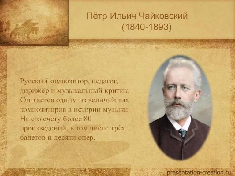 ( Пётр Ильич Чайковский (1840-1893) Русский композитор, педагог, дирижёр и музыкальный критик. Считается