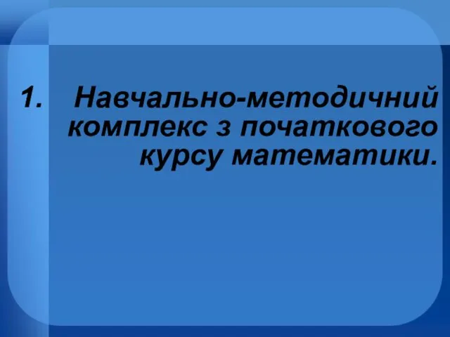 Навчально-методичний комплекс з початкового курсу математики.