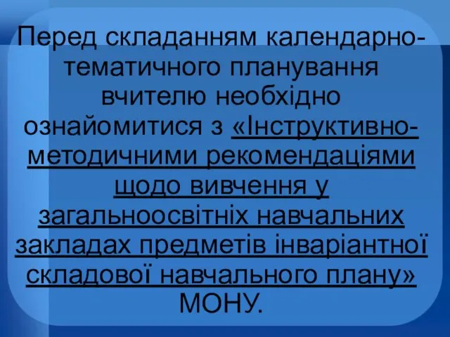 Перед складанням календарно-тематичного планування вчителю необхідно ознайомитися з «Інструктивно-методичними рекомендаціями