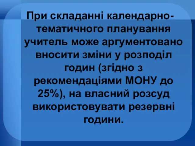 При складанні календарно-тематичного планування учитель може аргументовано вносити зміни у