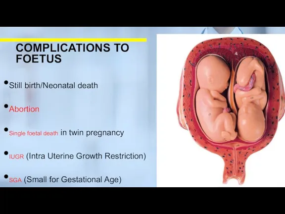 Still birth/Neonatal death Abortion Single foetal death in twin pregnancy IUGR (Intra Uterine