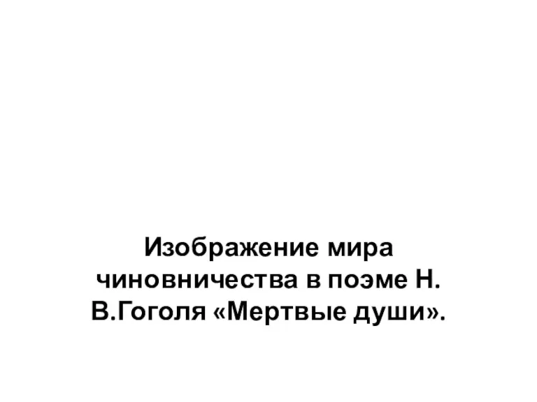 Изображение мира чиновничества в поэме Н.В.Гоголя «Мертвые души».