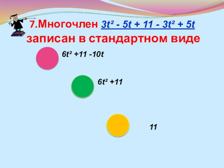 7.Многочлен 3t² - 5t + 11 - 3t² + 5t