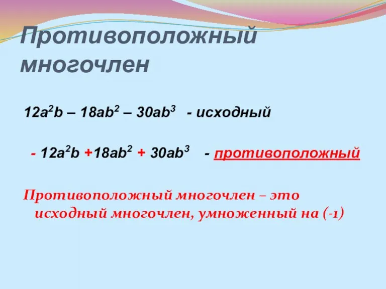 Противоположный многочлен 12а2b – 18ab2 – 30ab3 - исходный -