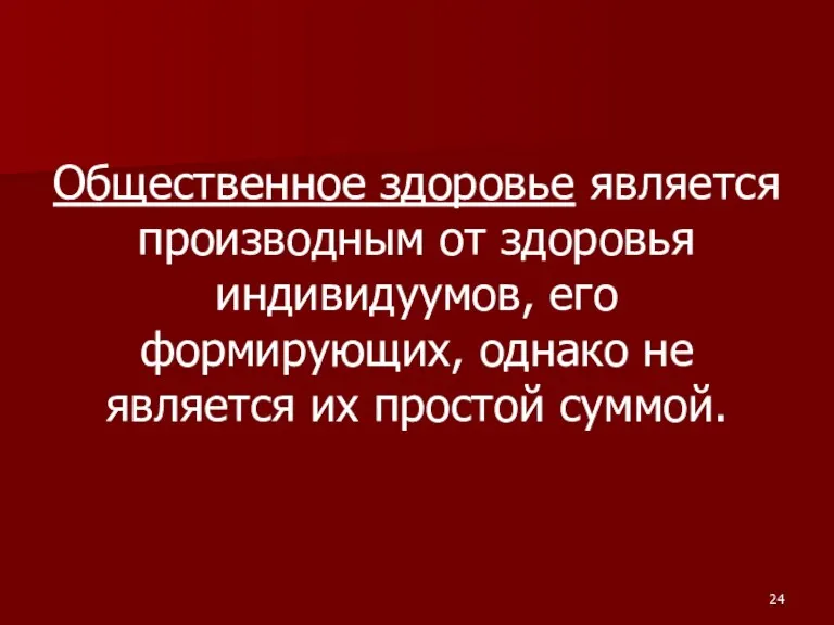 Общественное здоровье является производным от здоровья индивидуумов, его формирующих, однако не является их простой суммой.