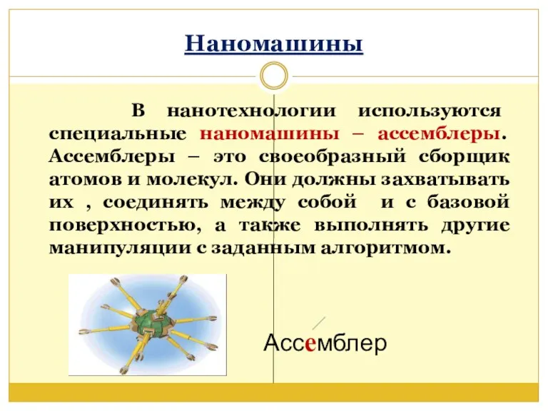 Наномашины В нанотехнологии используются специальные наномашины – ассемблеры. Ассемблеры –