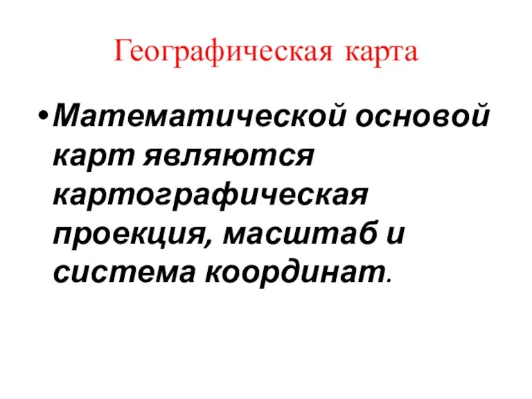 Математической основой карт являются картографическая проекция, масштаб и система координат. Географическая карта