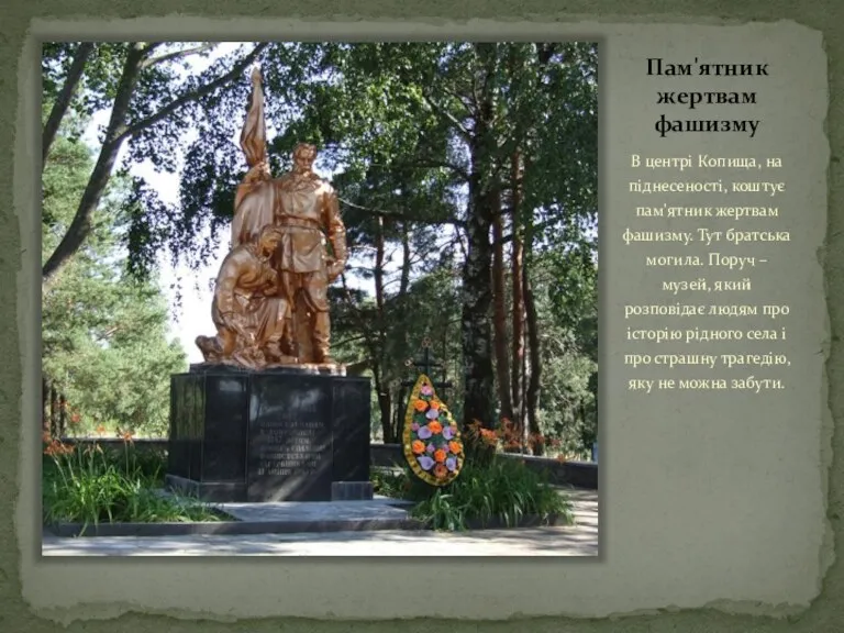 Пам'ятник жертвам фашизму В центрі Копища, на піднесеності, коштує пам'ятник