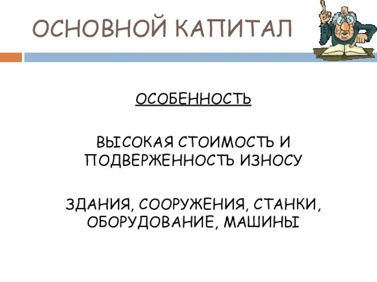 ОСНОВНОЙ КАПИТАЛ ОСОБЕННОСТЬ ВЫСОКАЯ СТОИМОСТЬ И ПОДВЕРЖЕННОСТЬ ИЗНОСУ ЗДАНИЯ, СООРУЖЕНИЯ, СТАНКИ, ОБОРУДОВАНИЕ, МАШИНЫ