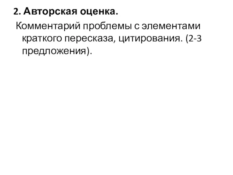 2. Авторская оценка. Комментарий проблемы с элементами краткого пересказа, цитирования. (2-3 предложения).