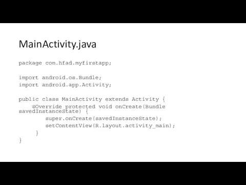 MainActivity.java package com.hfad.myfirstapp; import android.os.Bundle; import android.app.Activity; public class MainActivity extends Activity {
